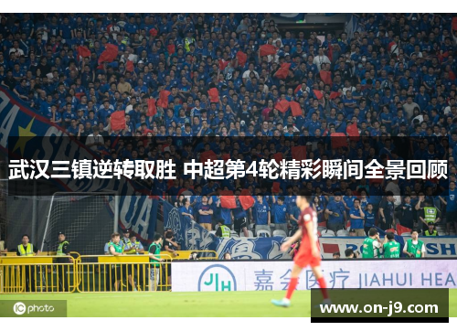 武汉三镇逆转取胜 中超第4轮精彩瞬间全景回顾