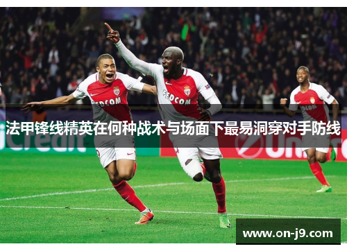 法甲锋线精英在何种战术与场面下最易洞穿对手防线