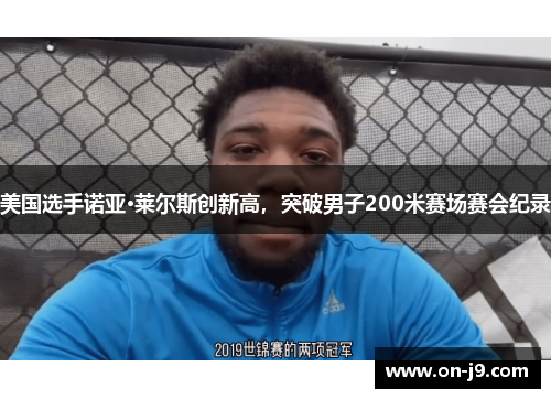 美国选手诺亚·莱尔斯创新高，突破男子200米赛场赛会纪录