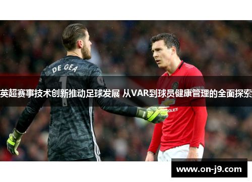 英超赛事技术创新推动足球发展 从VAR到球员健康管理的全面探索 英超赛事技术创新推动足球发展 从VAR到球员健康管理的全面探索