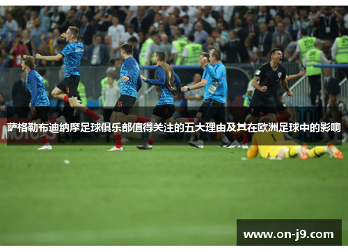 萨格勒布迪纳摩足球俱乐部值得关注的五大理由及其在欧洲足球中的影响 萨格勒布迪纳摩足球俱乐部值得关注的五大理由及其在欧洲足球中的影响