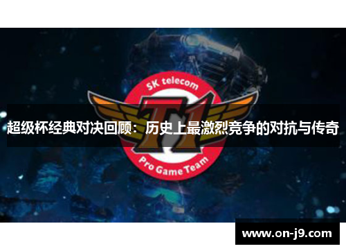 超级杯经典对决回顾:历史上最激烈竞争的对抗与传奇 超级杯经典对决回顾:历史上最激烈竞争的对抗与传奇