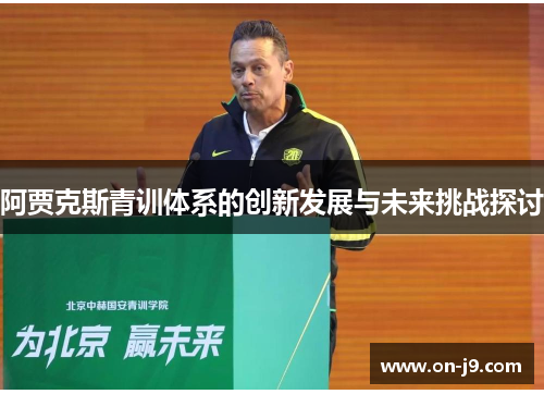 阿贾克斯青训体系的创新发展与未来挑战探讨